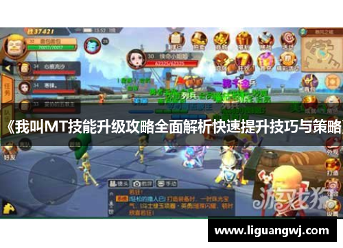 《我叫MT技能升级攻略全面解析快速提升技巧与策略》